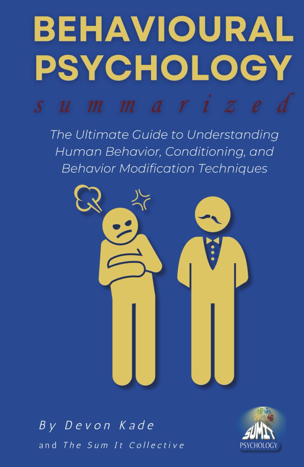 BEHAVIOURAL PSYCHOLOGY Summarized: The Ultimate Guide to Understanding Human Behavior, Conditioning, and Behavior Modification Techniques (Psychology Summit Collection)