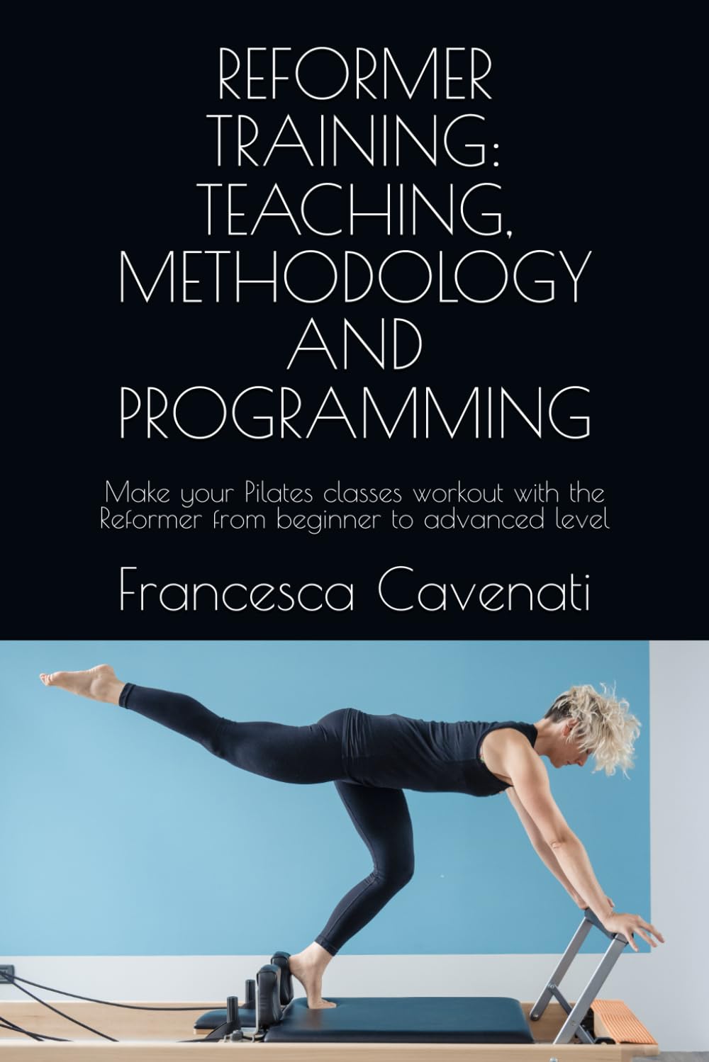 REFORMER TRAINING: TEACHING, METHODOLOGY AND PROGRAMMING: Make your Pilates classes workout with the Reformer from beginner to advanced level