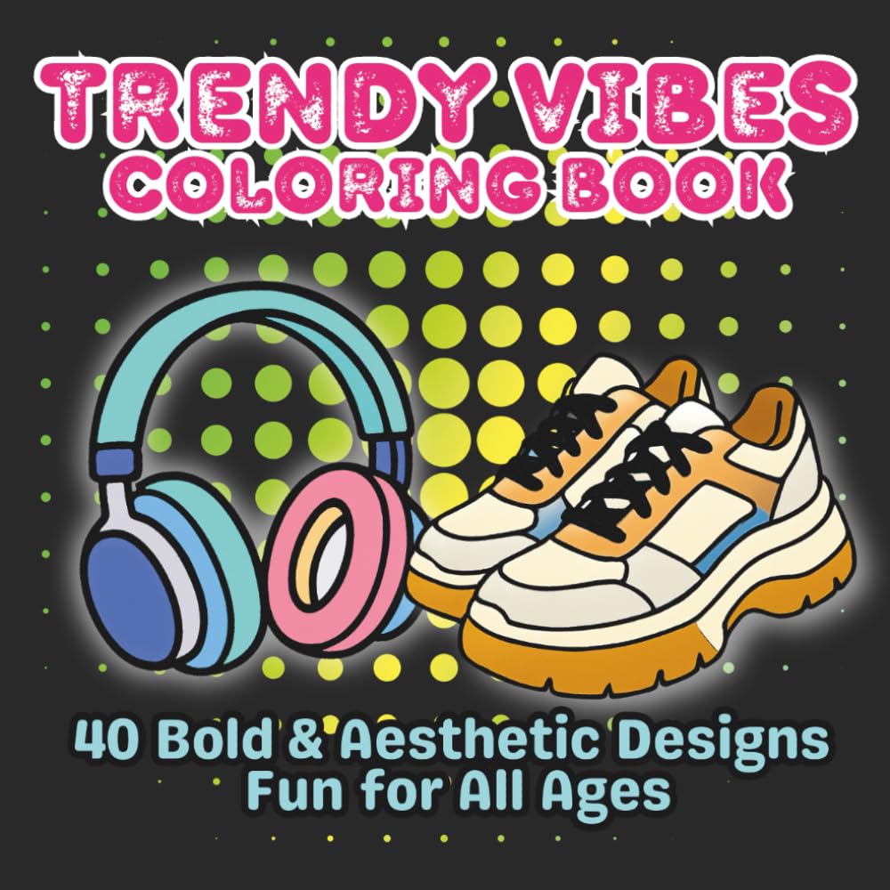 Trendy Vibes Coloring Book: Bold & Easy Coloring Pages of Fashion, Tech, Gaming, and Self-Care Aesthetics – Perfect for Kids, Teens, and Adults