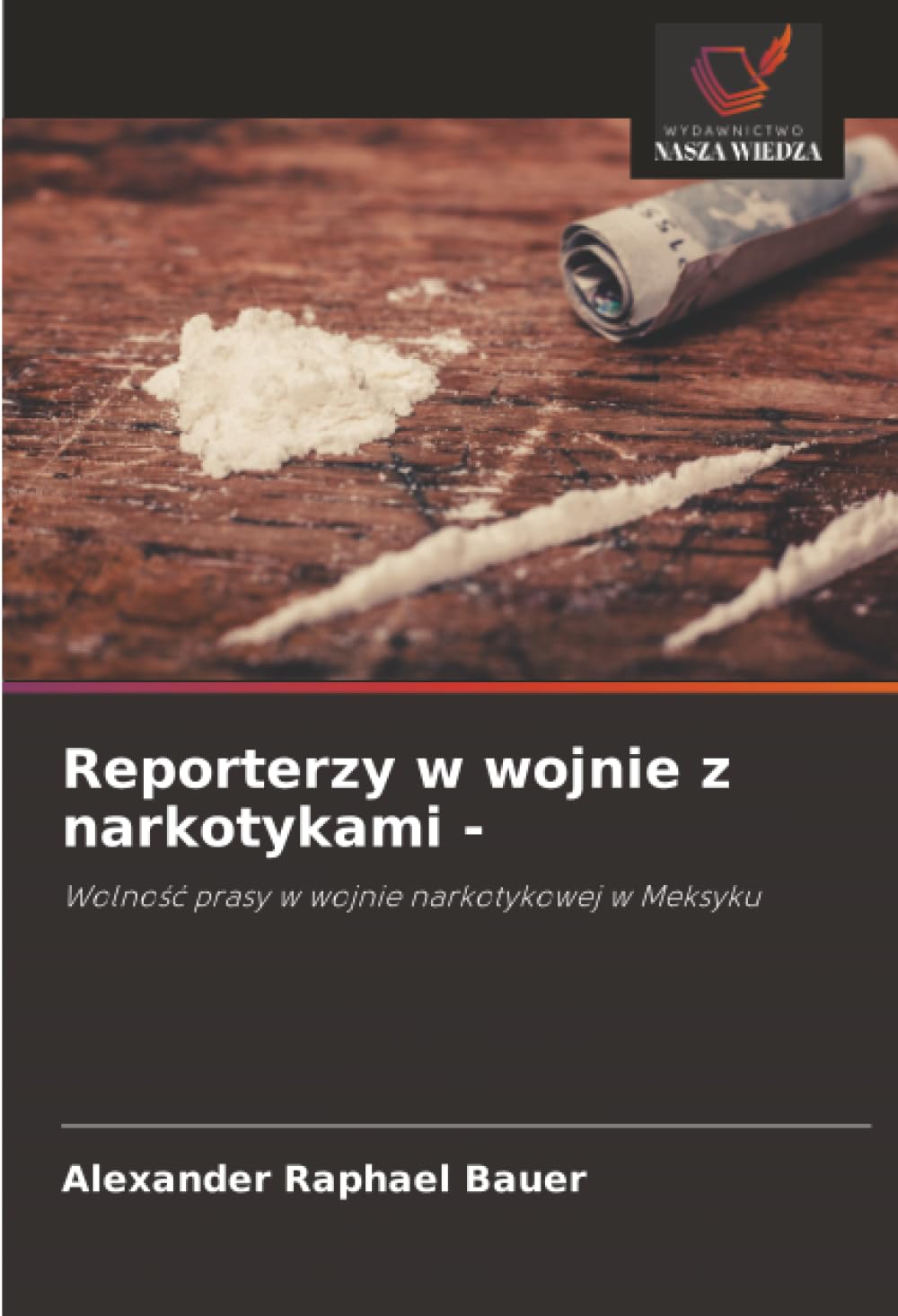 Reporterzy w wojnie z narkotykami -: Wolno¿¿ prasy w wojnie narkotykowej w Meksyku