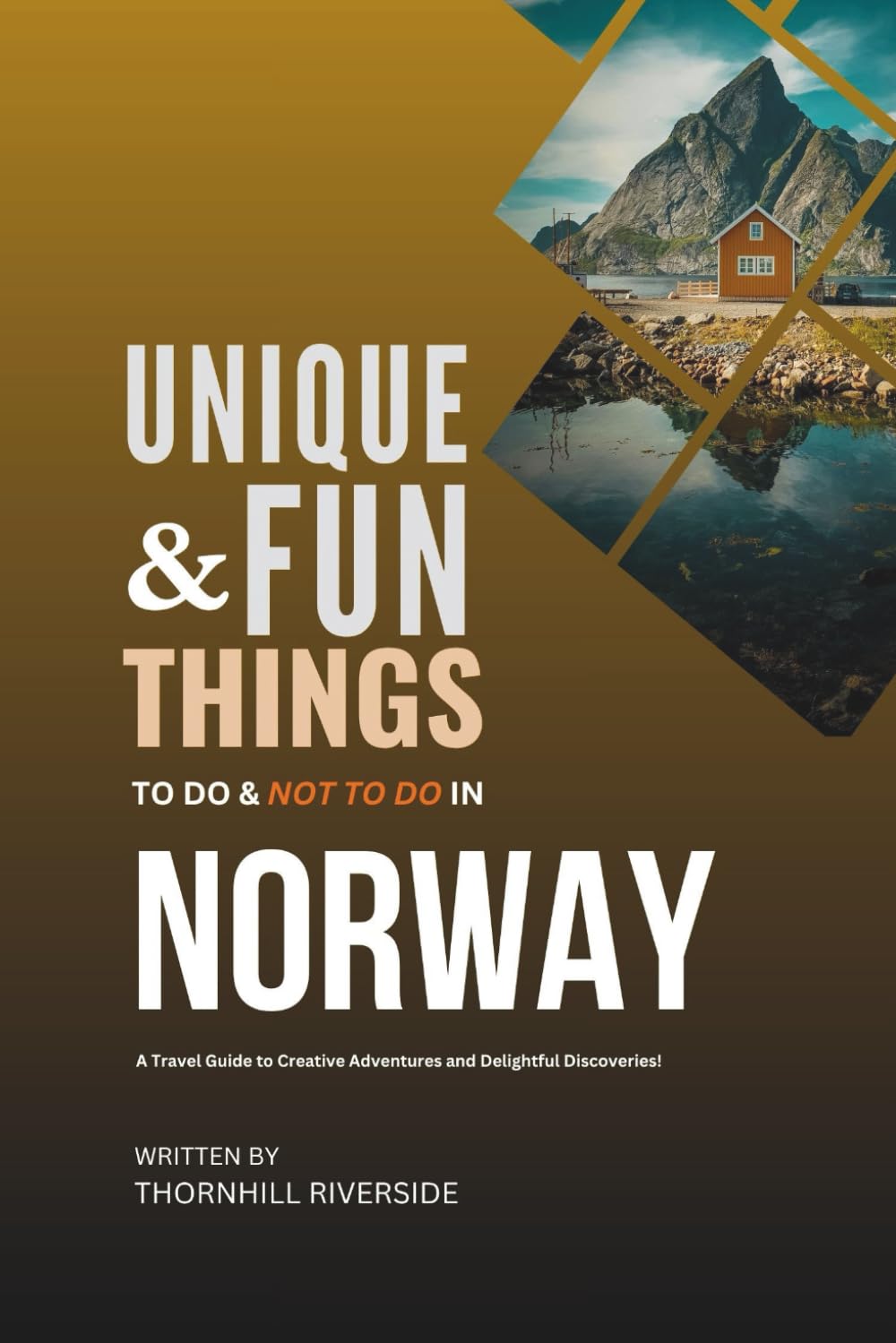 Unique and Fun Things To Do and Not To In Norway: A Travel Guide To Creative Adventures and Delightful Discoveries! (Practical Travel Guides)