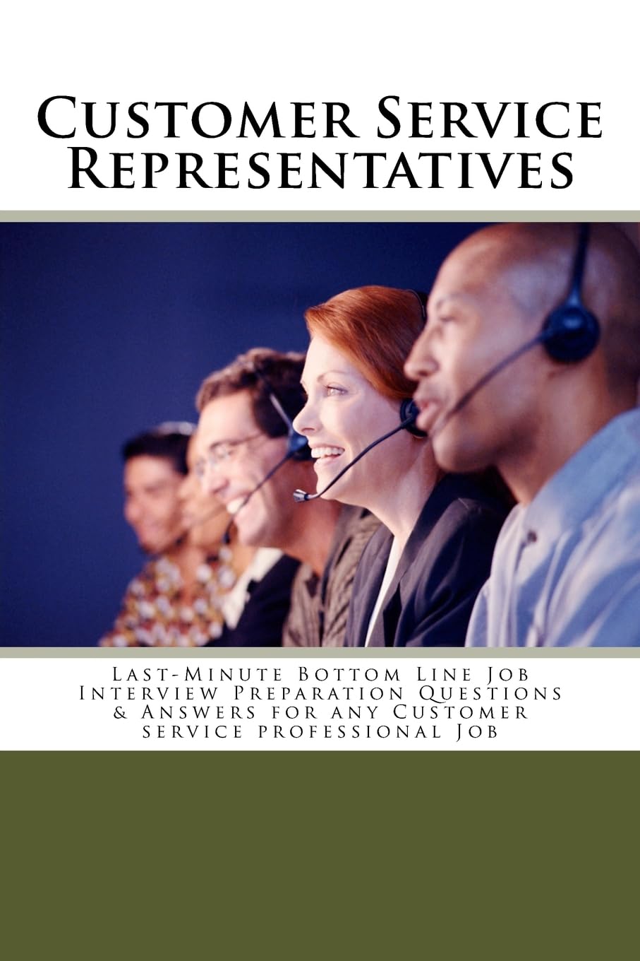 Customer Service Representatives: Last-Minute Bottom Line Job Interview Preparation Questions & Answers for any Customer service professional Job