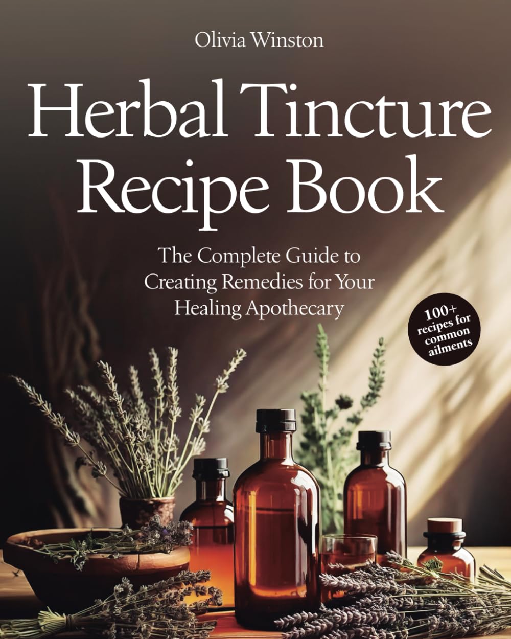 Herbal Tincture Recipe Book: The Complete Guide to Creating Remedies for Your Healing Apothecary