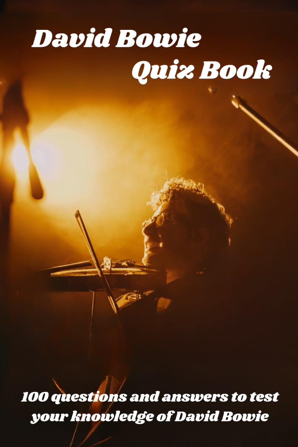 David Bowie Quiz Book: 100 questions and answers to test your knowledge of David Bowie