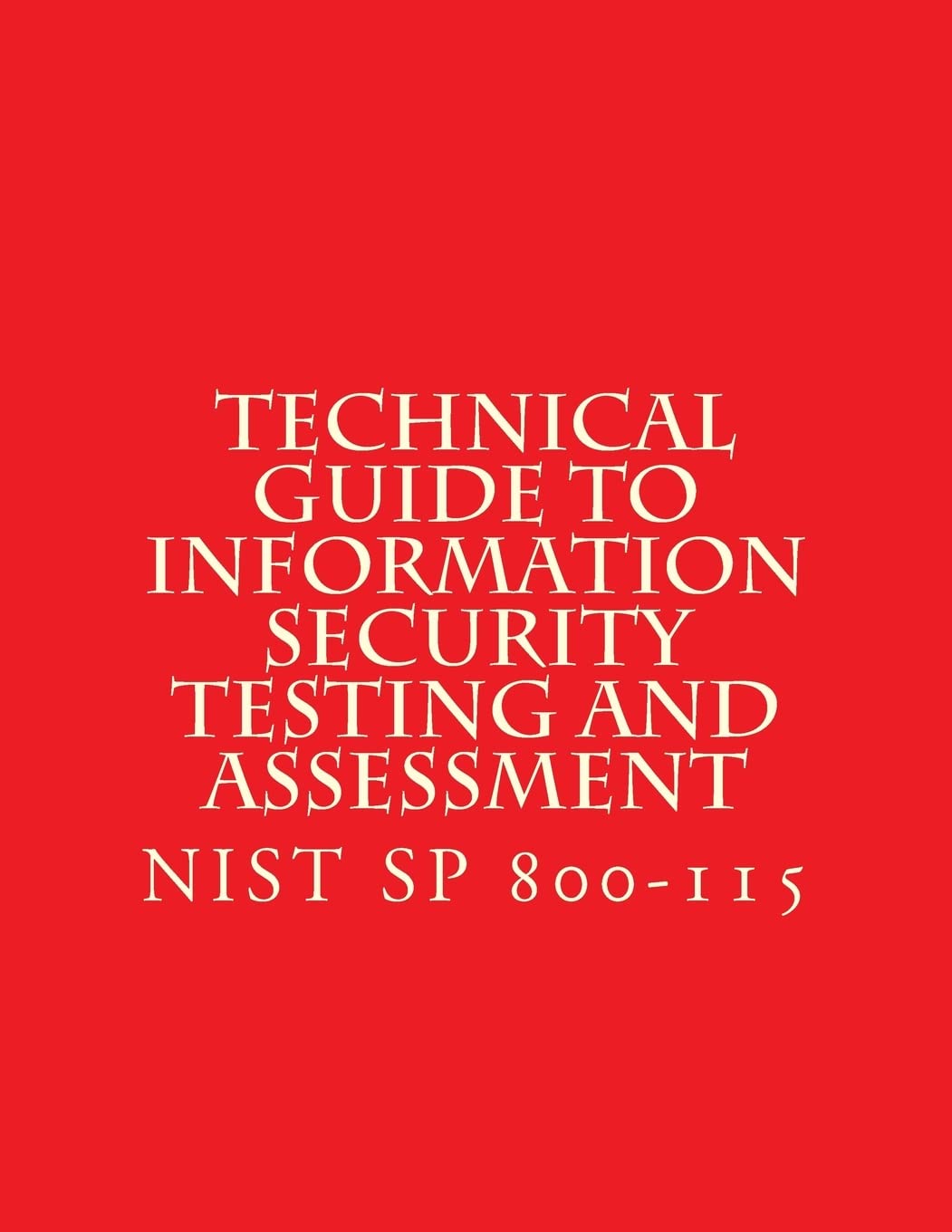 NIST SP 800-115 Technical Guide to Information Security Testing and Assessment: NiST SP 800-115