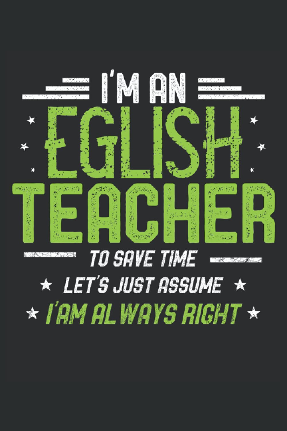 English Teacher Funny Let's Just Assume I'm Always Right: Lined Notebook Journal To Do Exercise Book Or Diary (6" x 9"inch) with 120 pages