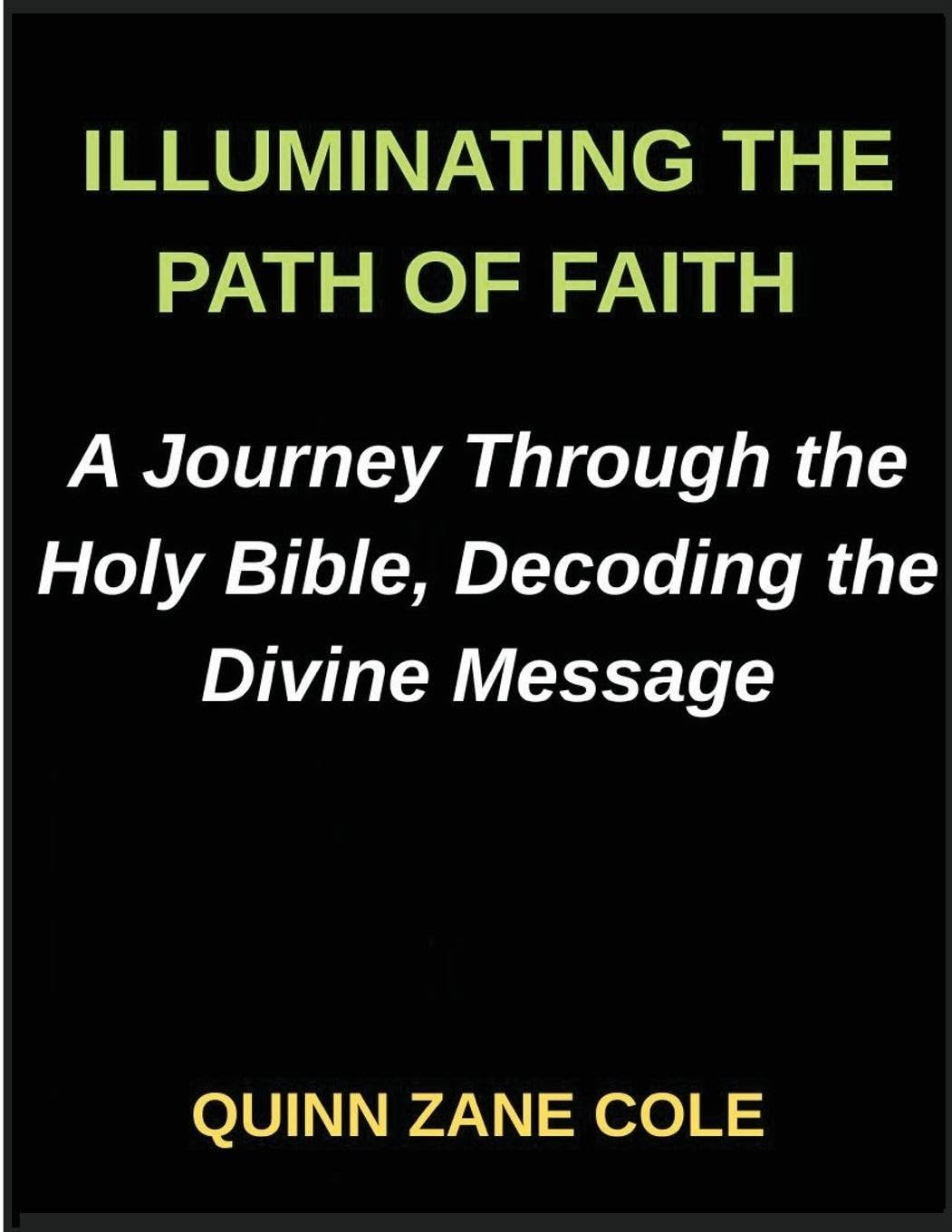 Illuminating the Path of Faith, A Journey Through the Holy Bible, Decoding the Divine Message, Insights into the Holy Bible, Unveiling the Sacred ... the Scriptures, Insights for Modern Readers