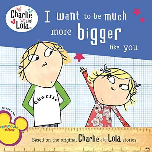 I Want to Be Much More Bigger Like You (Charlie and Lola)