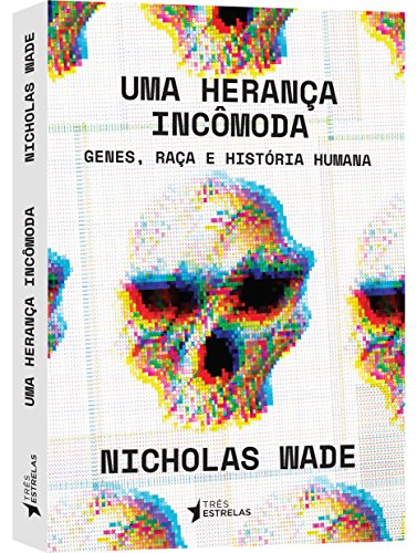 Uma Herança Incômoda: Genes, Raça e História Humana