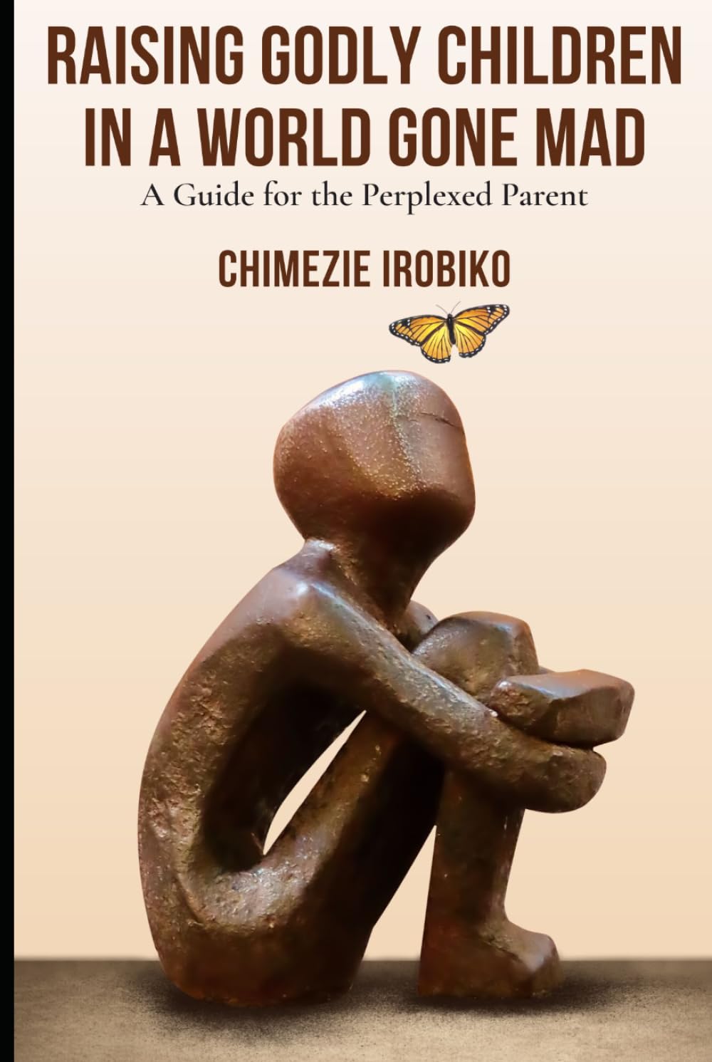 Raising Godly Children in a World Gone Mad: A Guide for the Perplexed Parent