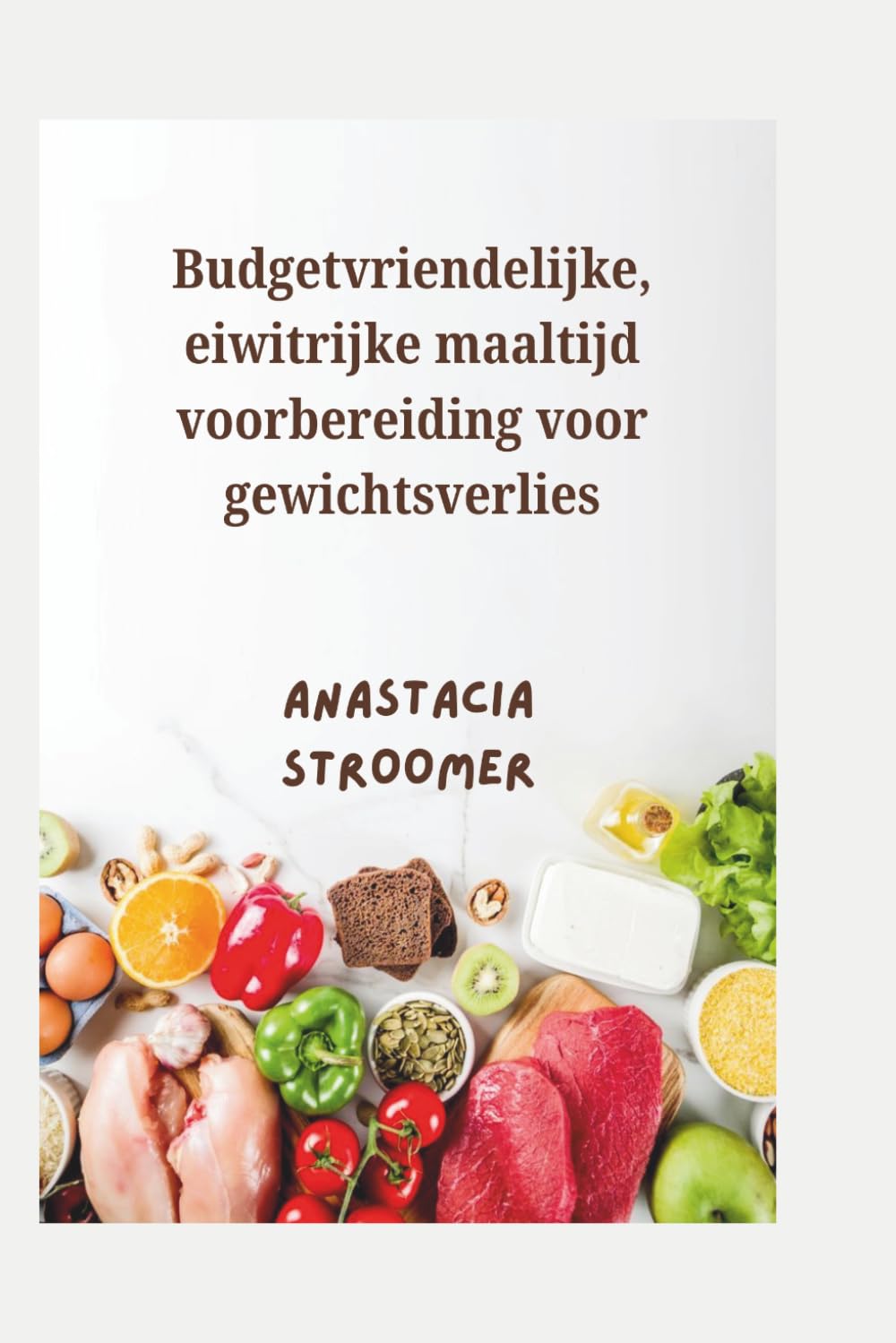 Budgetvriendelijke, eiwitrijke maaltijd voorbereiding voor gewichtsverlies: Eenvoudige, bevredigende recepten en een 30-dagen plan om vet te ... beheersen en langer een vol gevoel te hebben.