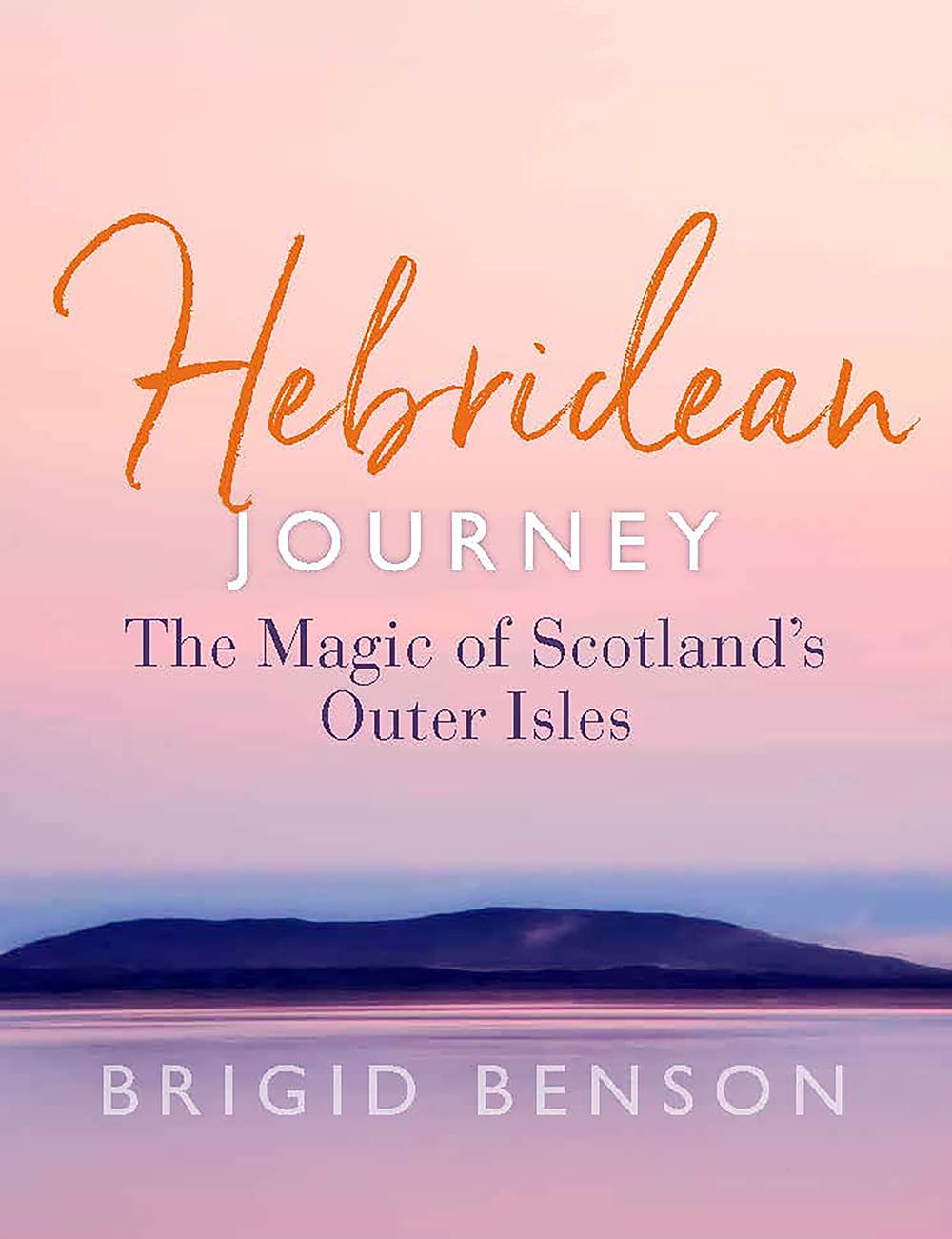 Hebridean Journey: The Magic of Scotland’s Outer Isles, Brigid Benson, New condi