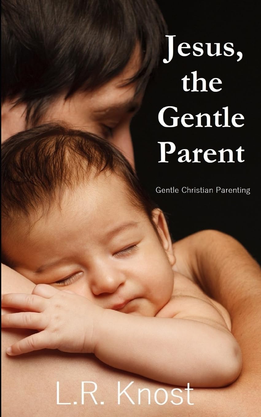 Jesus, the Gentle Parent: Gentle Christian Parenting (Little Hearts Handbooks)