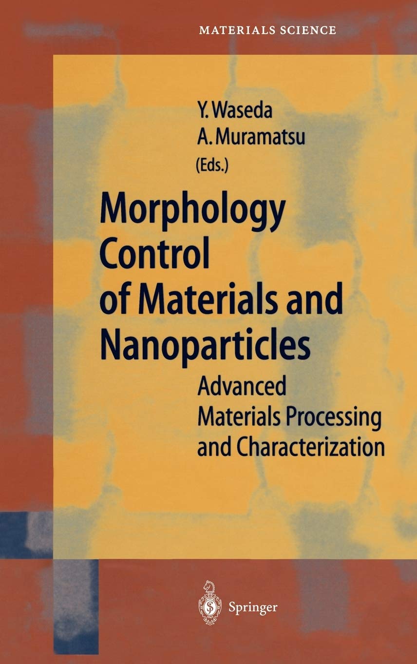Morphology Control of Materials and Nanoparticles: Advanced Materials Processing and Characterization (Springer Series in Materials Science, 64)
