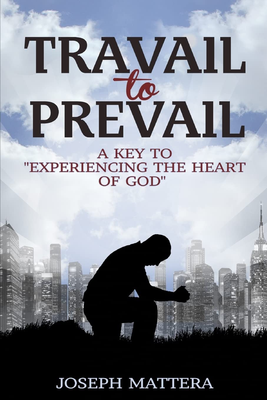 Travail to Prevail: A key to "Experiencing the Heart of God"