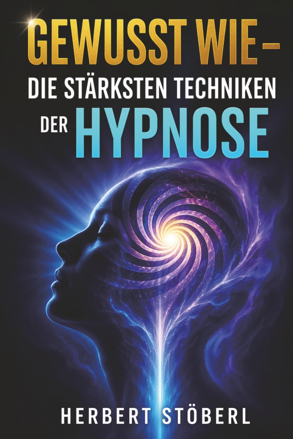 Gewusst wie – Die stärksten Techniken der Hypnose: Techniken verstehen, passend anwenden und Menschen wirksam begleiten.