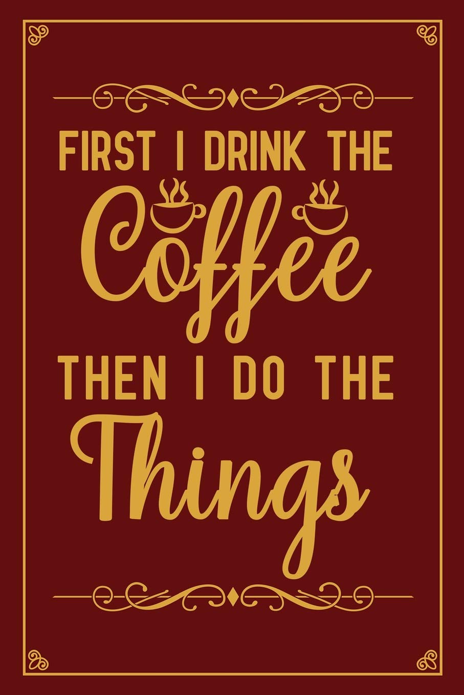 First I drink The Coffee Then I Do The Things: Notebook to Write in for Mother's Day, Mother's day Coffee gifts, Coffee journal, Coffee notebook, Coffee mom gifts