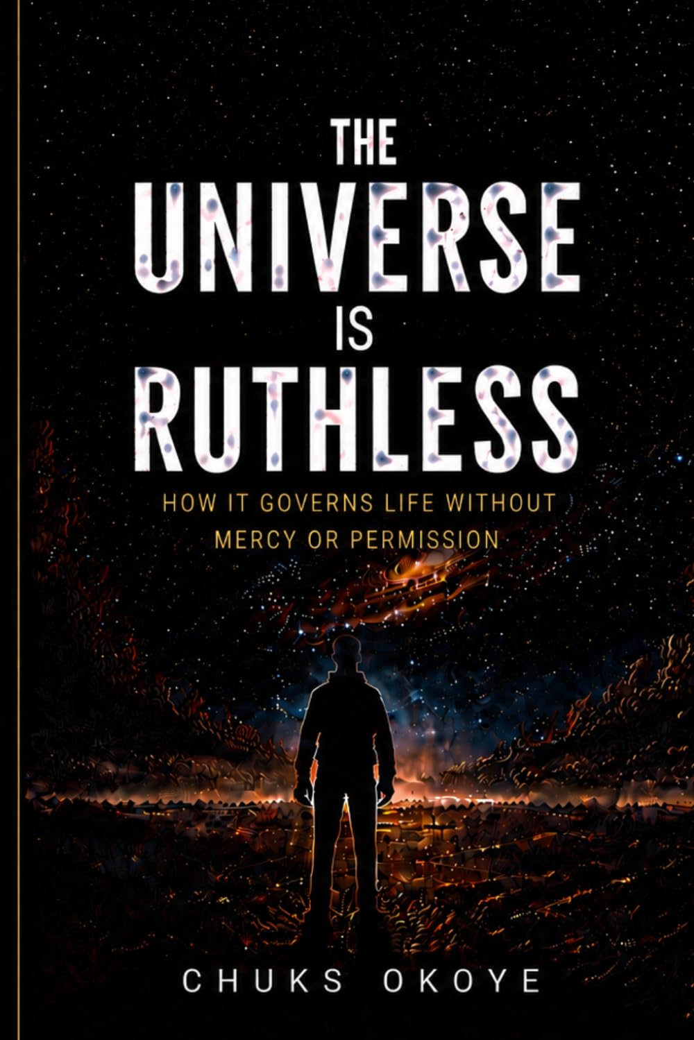The Universe is Ruthless: How it governs life without mercy or permission: A Philosophical Exploration of Reality, Control, and Human Existence