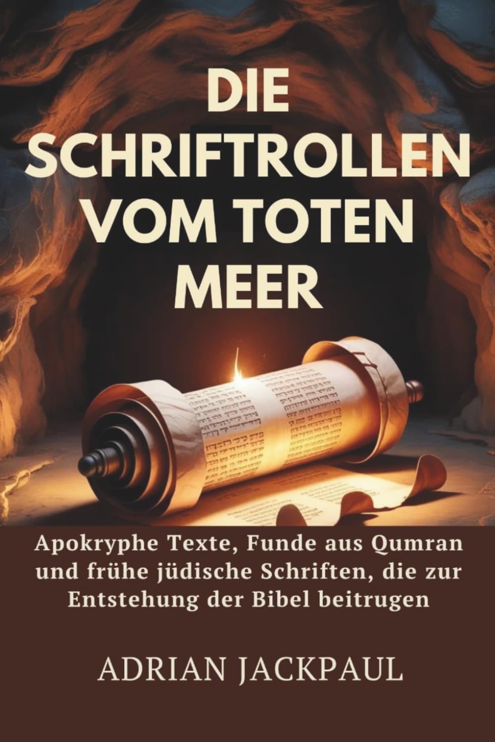 DIE SCHRIFTROLLEN VOM TOTEN MEER: Apokryphe Texte, Funde aus Qumran und frühe jüdische Schriften, die zur Entstehung der Bibel beitrugen
