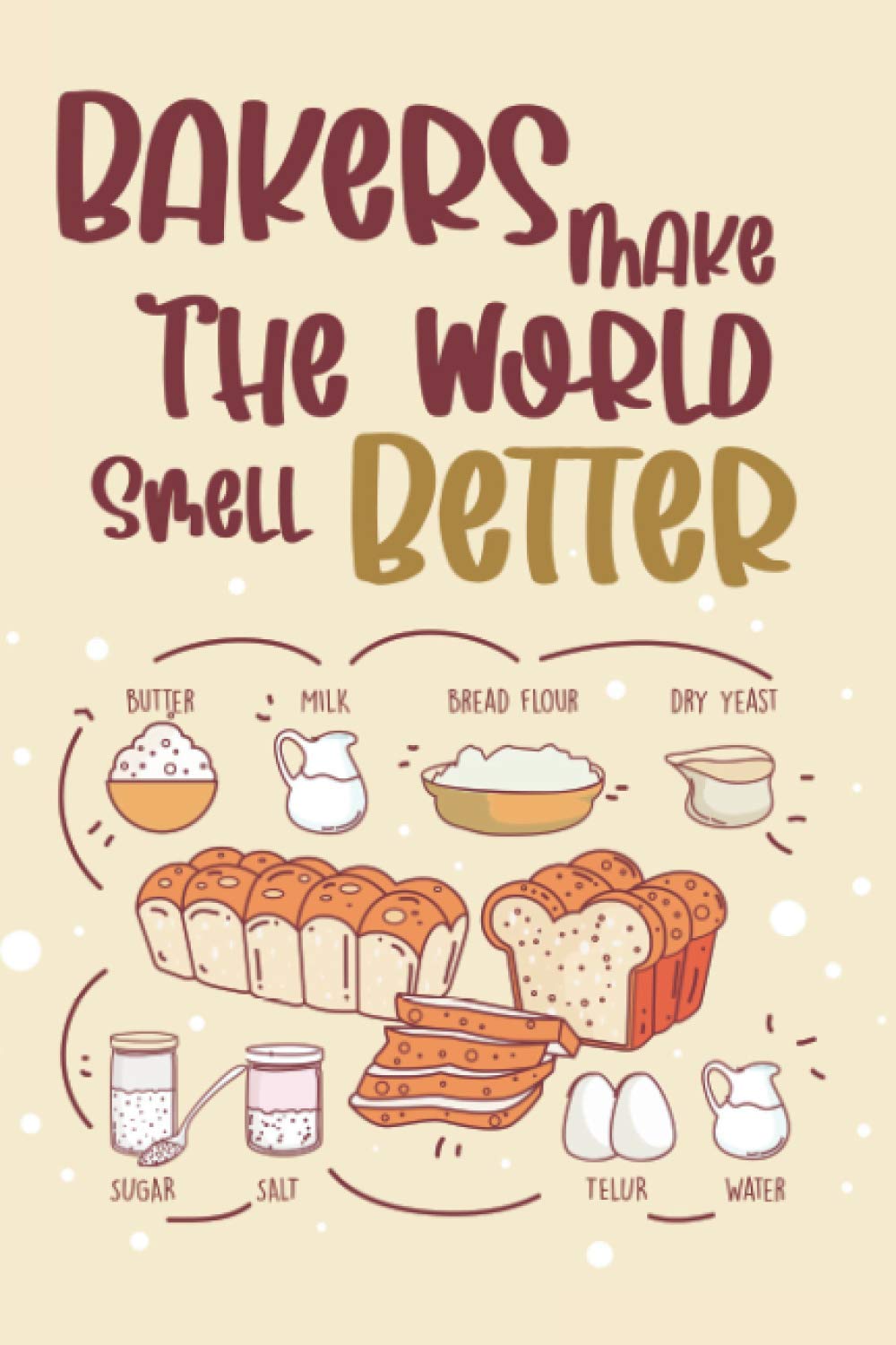 Bakers Make The World Smell Better: Baking Recipe Journal For Women Who Love To Bake