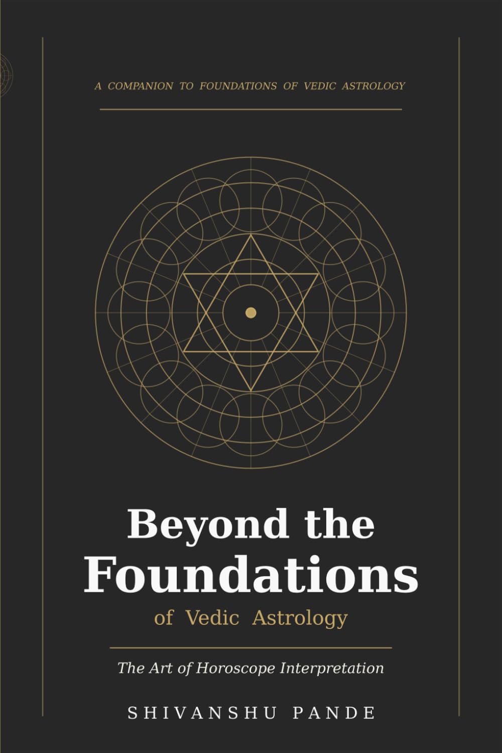 Beyond the Foundations of Vedic Astrology: The Art of Horoscope Interpretation (Foundations of Jyotish: The Complete Vedic Astrology Series)