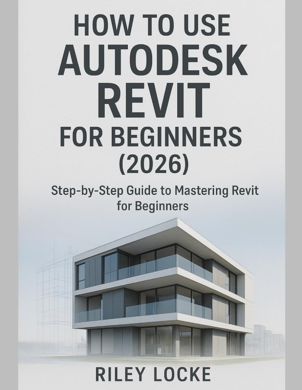How to Use AutoDesk Revit for Beginners (2026): Step-by-Step Guide to Mastering Revit for Beginners