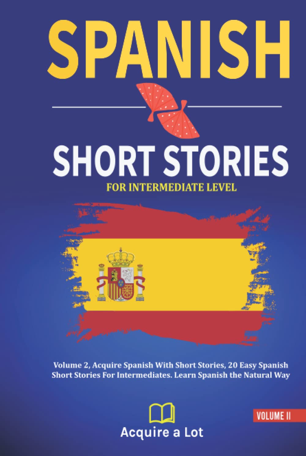 Spanish Short Stories For Intermediate Level: Volume 2, Acquire Spanish With Short Stories, 20 Easy Spanish Short Stories For Intermediates. Learn Spanish the Natural Way (The Journey to Fluency)