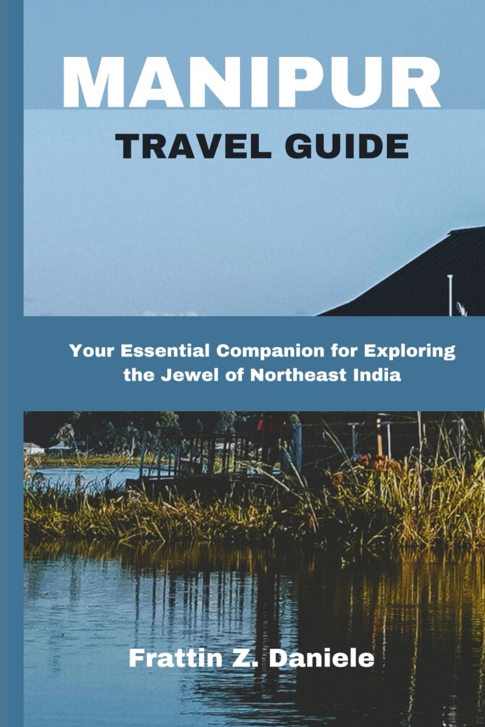 MANIPUR TRAVEL GUIDE: Your Essential Companion for Exploring the Jewel of Northeast India