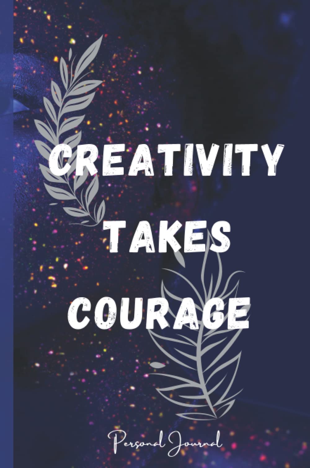 CREATIVITY TAKES COURAGE | PERSONAL JOURNAL | 6.13in*9.25in | 90 PAGES