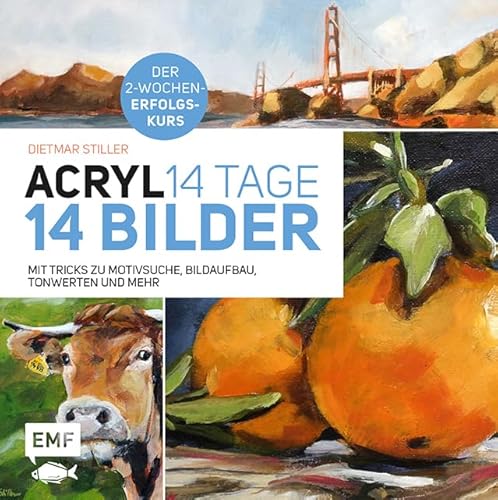 Acryl: 14 Tage – 14 Bilder: Mit Tricks zu Motivsuche, Bildaufbau, Farbwerten und mehr – Der 2-Wochen-Erfolgskurs