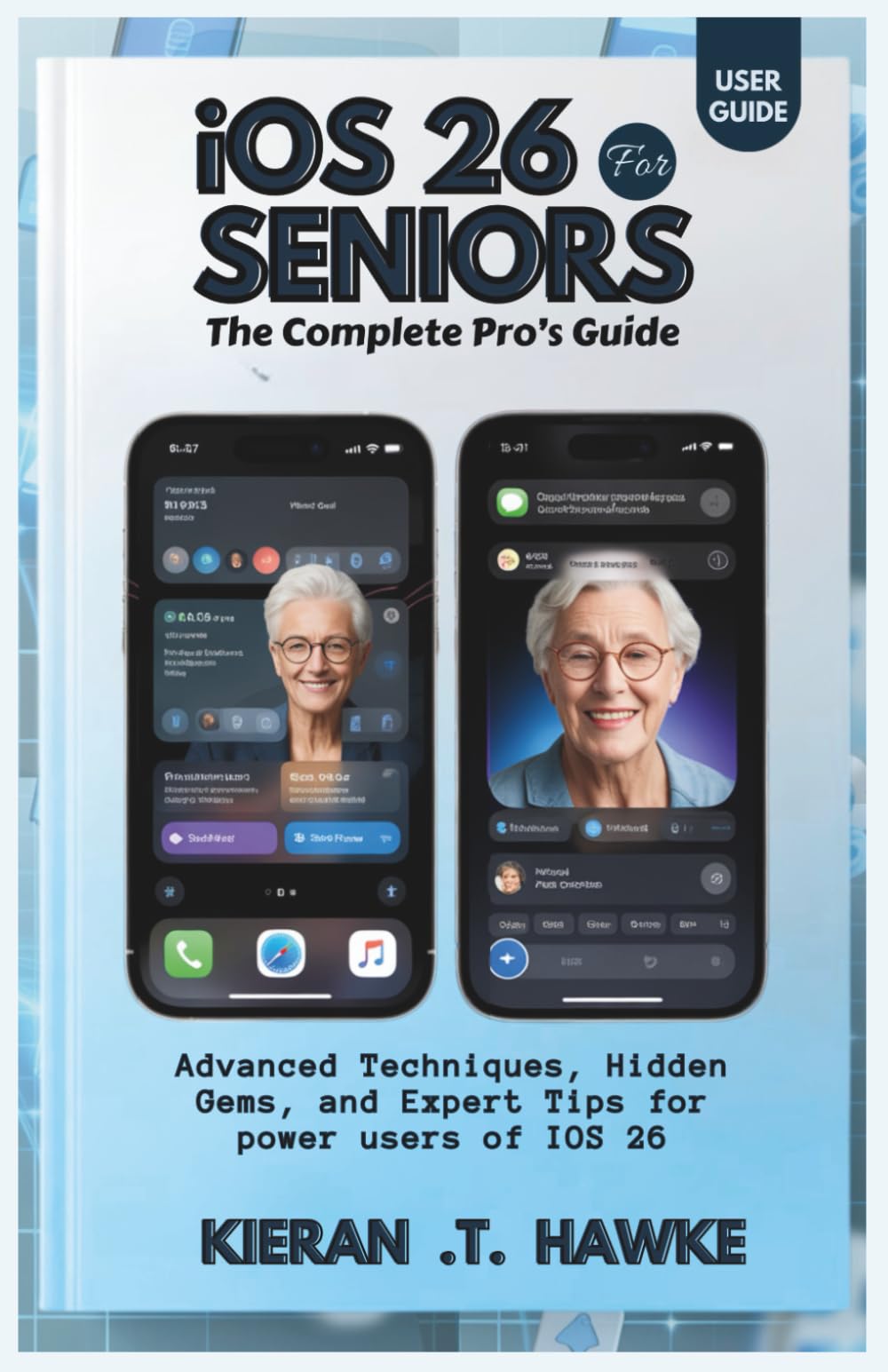 IOS 26 FOR SENIORS' The Complete Pro’s Guide: Advanced Techniques, Hidden Gems, and Expert Tips for power users of IOS 26