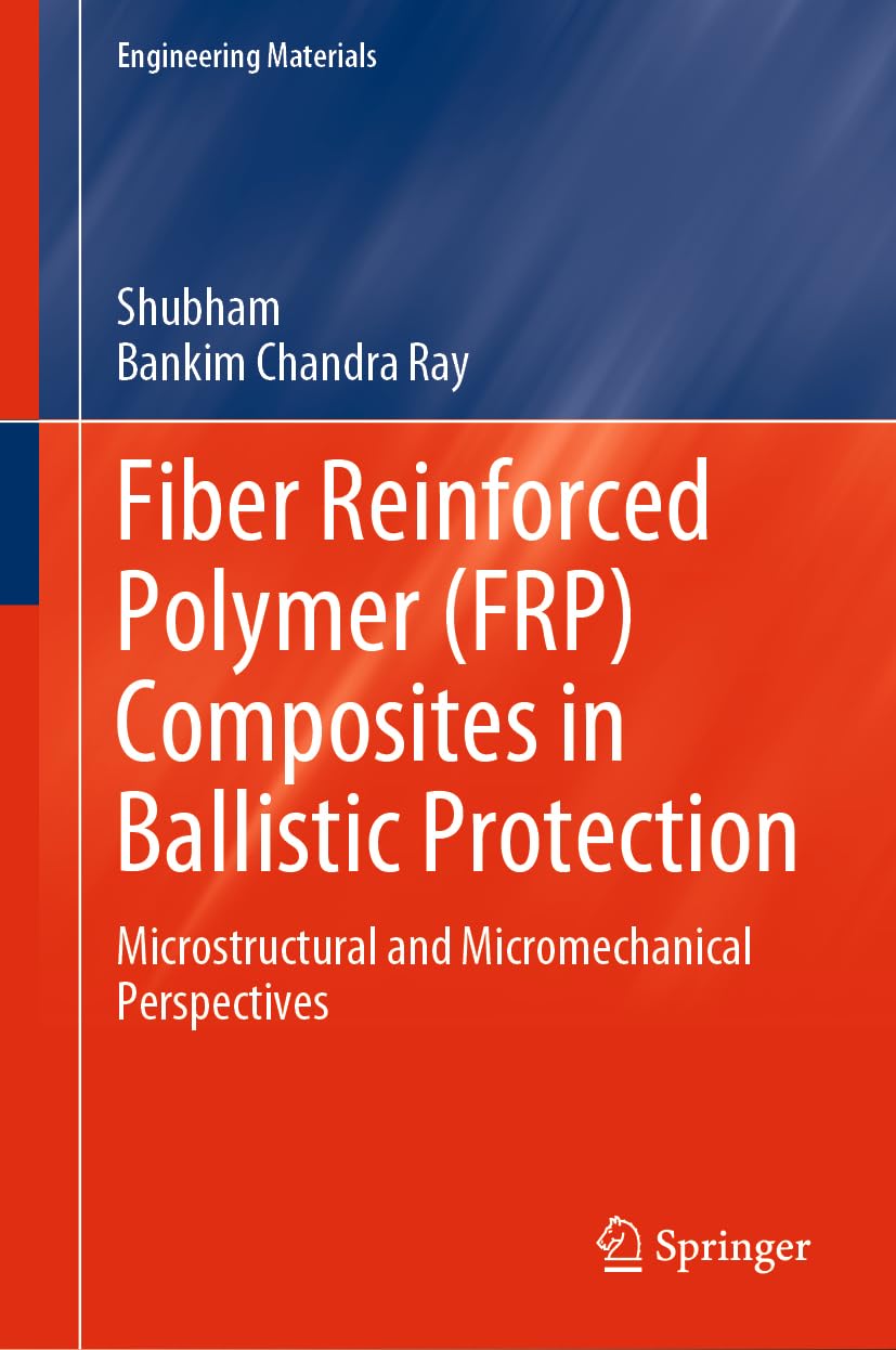 Fiber Reinforced Polymer (FRP) Composites in Ballistic Protection: Microstructural and Micromechanical Perspectives (Engineering Materials)
