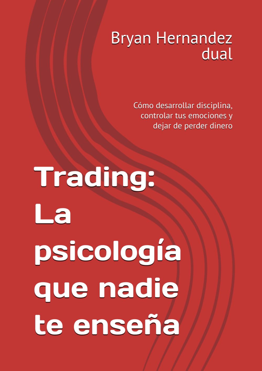 Trading: La psicología que nadie te enseña: Cómo desarrollar disciplina, controlar tus emociones y dejar de perder dinero