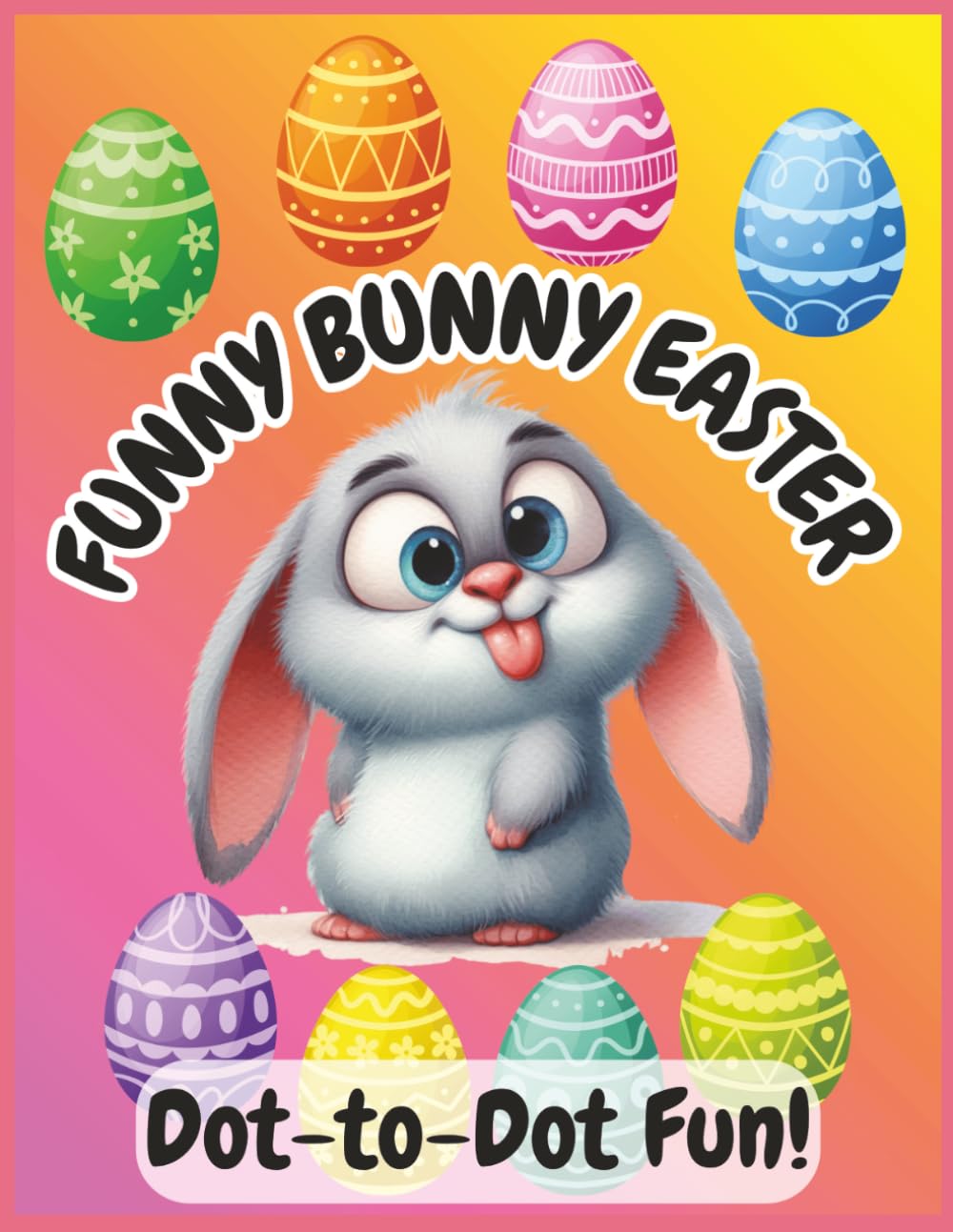 FUNNY BUNNY EASTER DOT-TO-DOT FUN!: Easter Connect the Dots Activity Book for Kids Ages 4-8: Fun Numerical Puzzles with Bunnies, Eggs, and Spring ... Easter Basket Stuffer for Boys and Girls