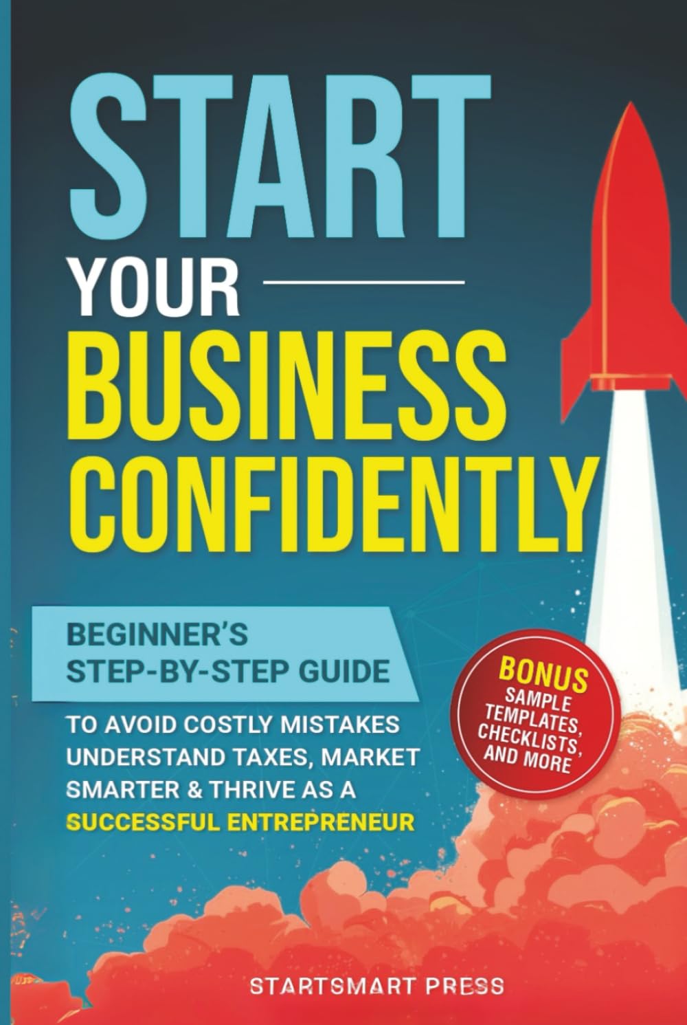 Start Your Business Confidently: Beginner's Step-by-Step Guide to Avoid Costly Mistakes, Understand Taxes, Market Smarter, & Thrive as a Successful Entrepreneur