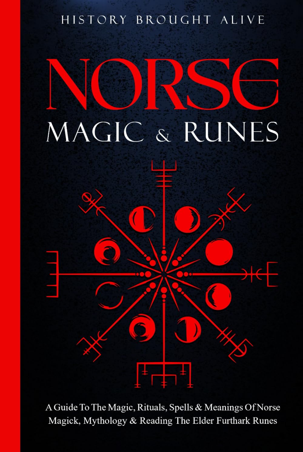 Norse Magic & Runes: A Guide To The Magic, Rituals, Spells & Meanings of Norse Magick, Mythology & Reading The Elder Futhark Runes