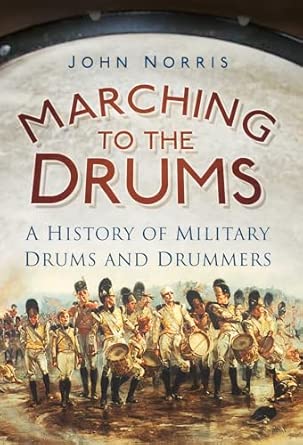 Marching to the Drums: A History of Military Drums and Drummers book cover