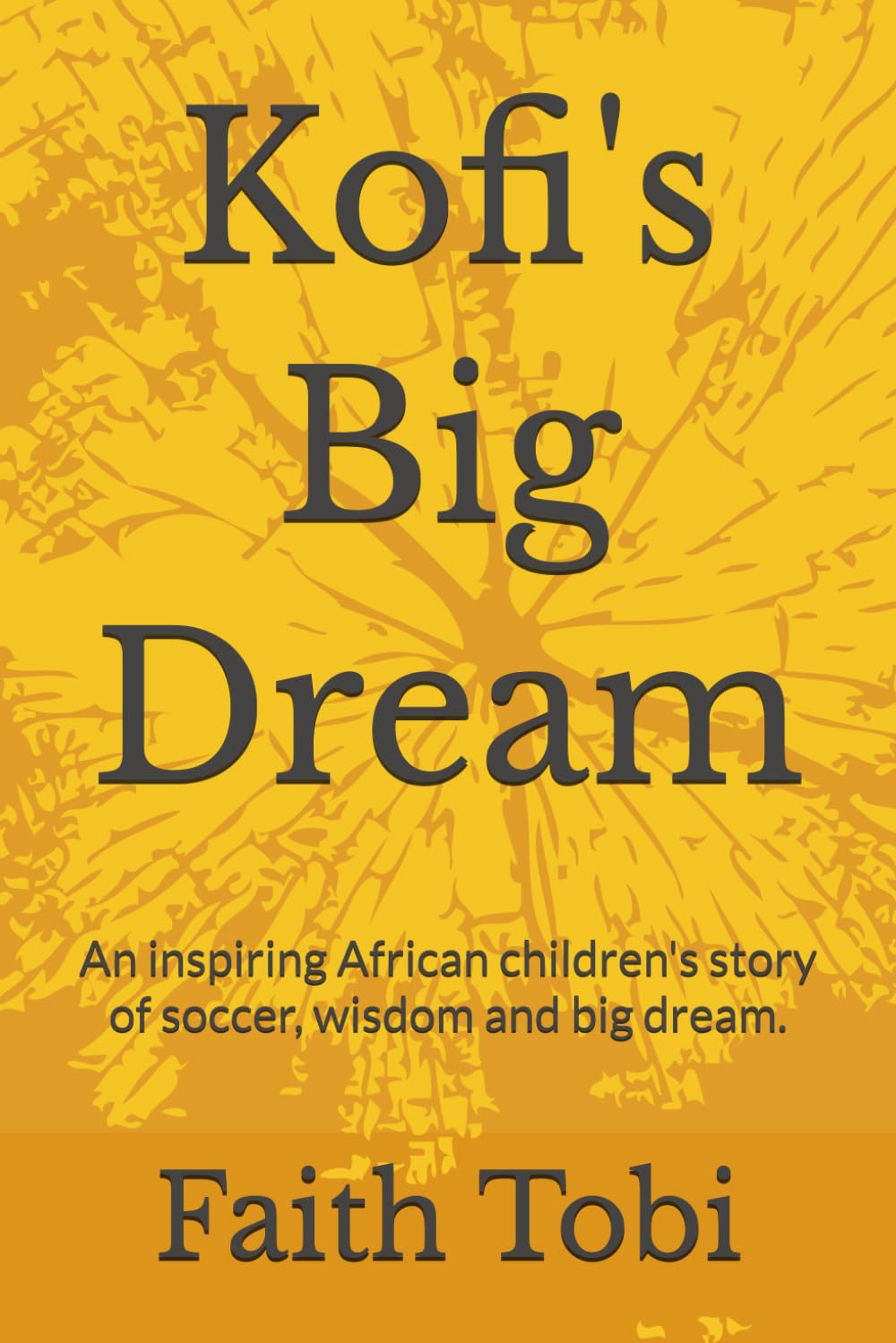 Kofi's Big Dream: An inspiring African children's story of soccer, wisdom and big dream.