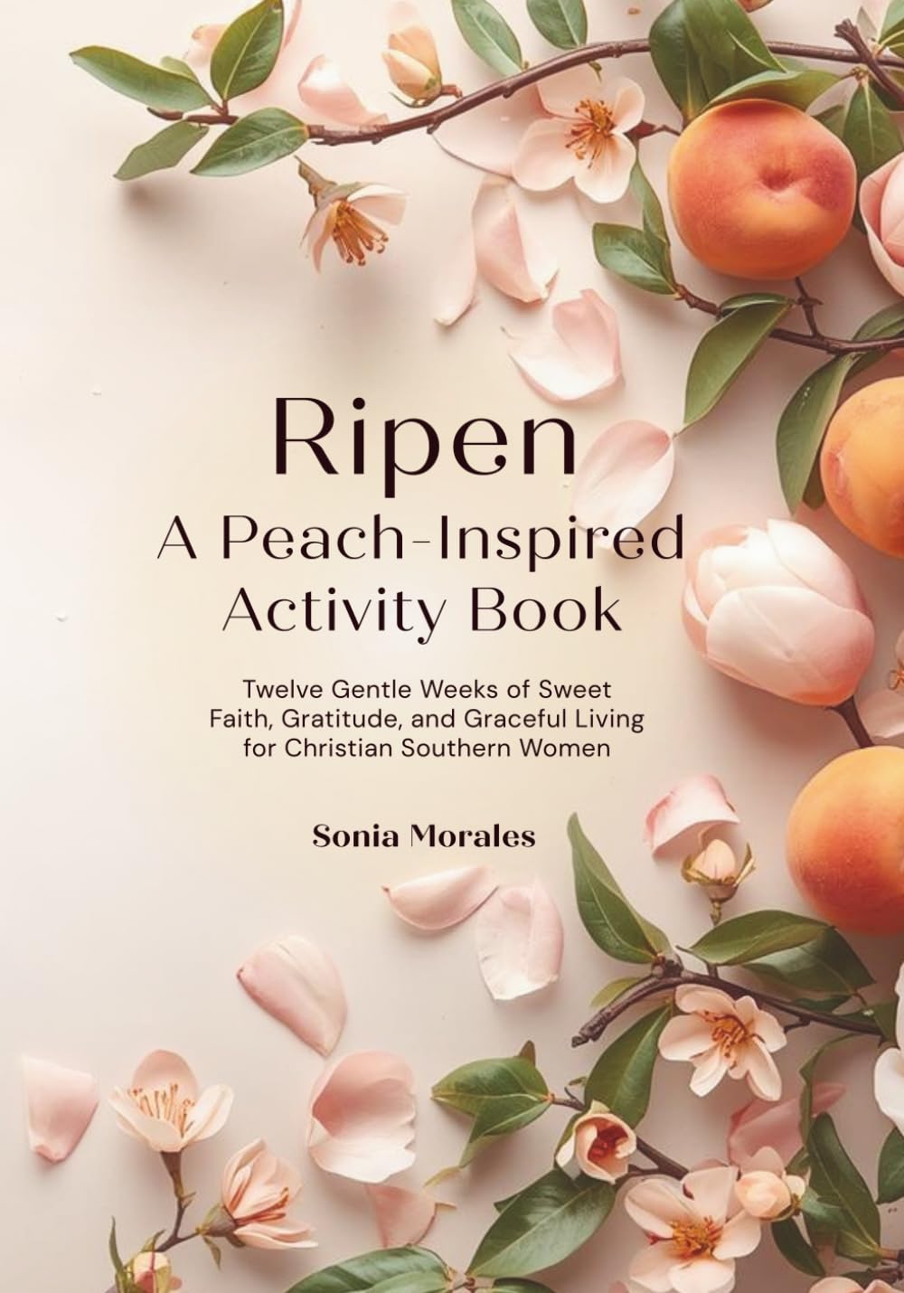 Ripen: A Peach-Inspired Activity Book: Twelve Gentle Weeks of Sweet Faith, Gratitude, and Graceful Living for Christian Southern Women