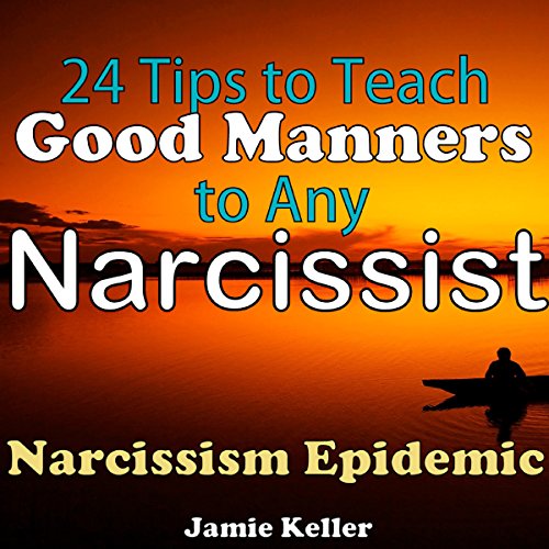 Narcissism Epidemic 24 Tips to Teach Good Manners to Any Narcissist