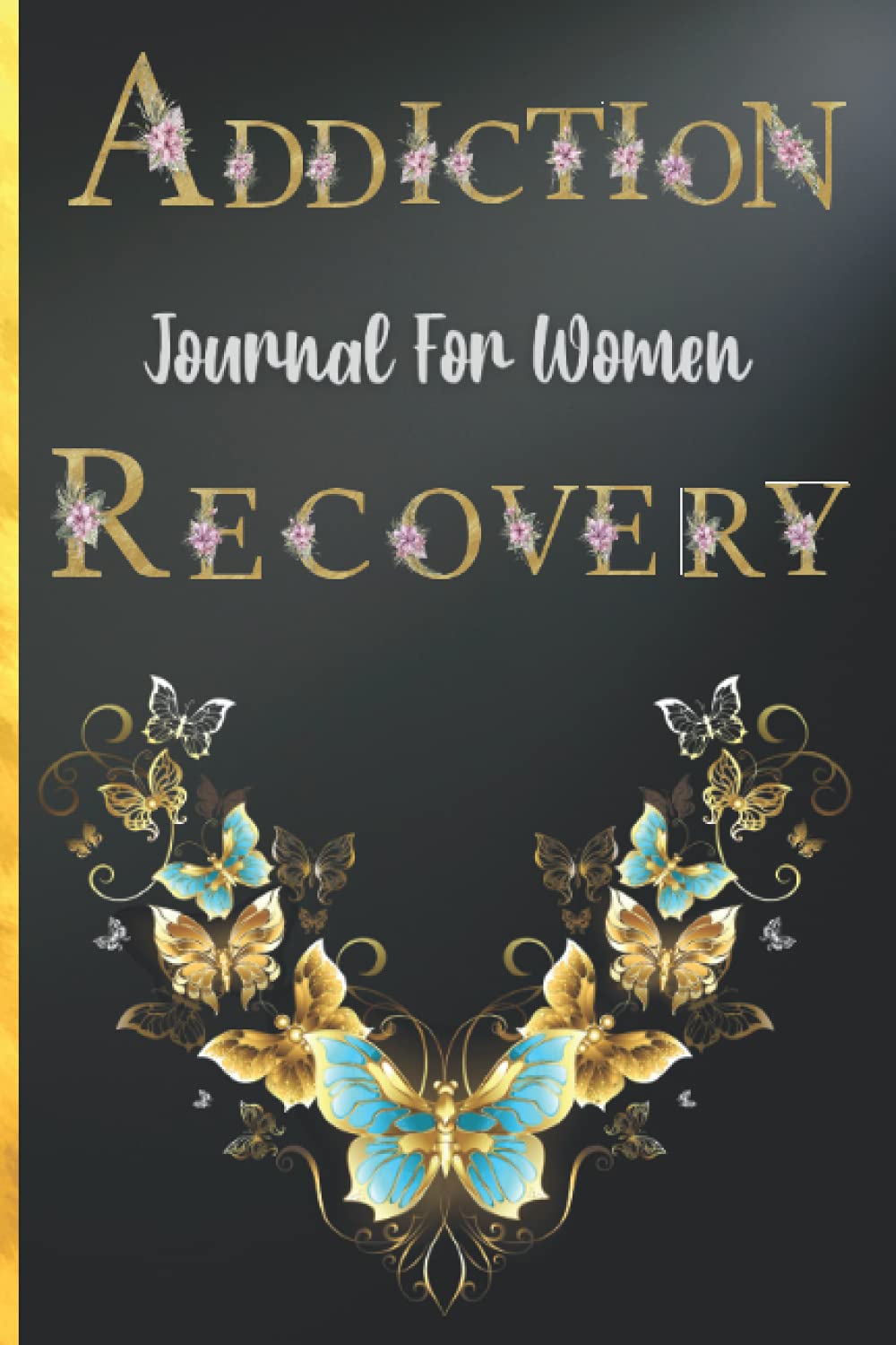 Addiction Recovery Journal For Women: Recovery Journal To Empower You And Support You Through Every Step OF Your Recovery Journey.