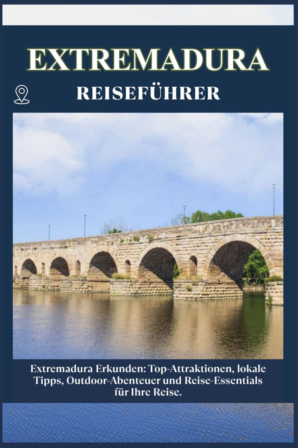 EXTREMADURA REISEFÜHRER: Top-Sehenswürdigkeiten, lokale Tipps, Outdoor-Abenteuer und Reise-Essentials für deine Reise