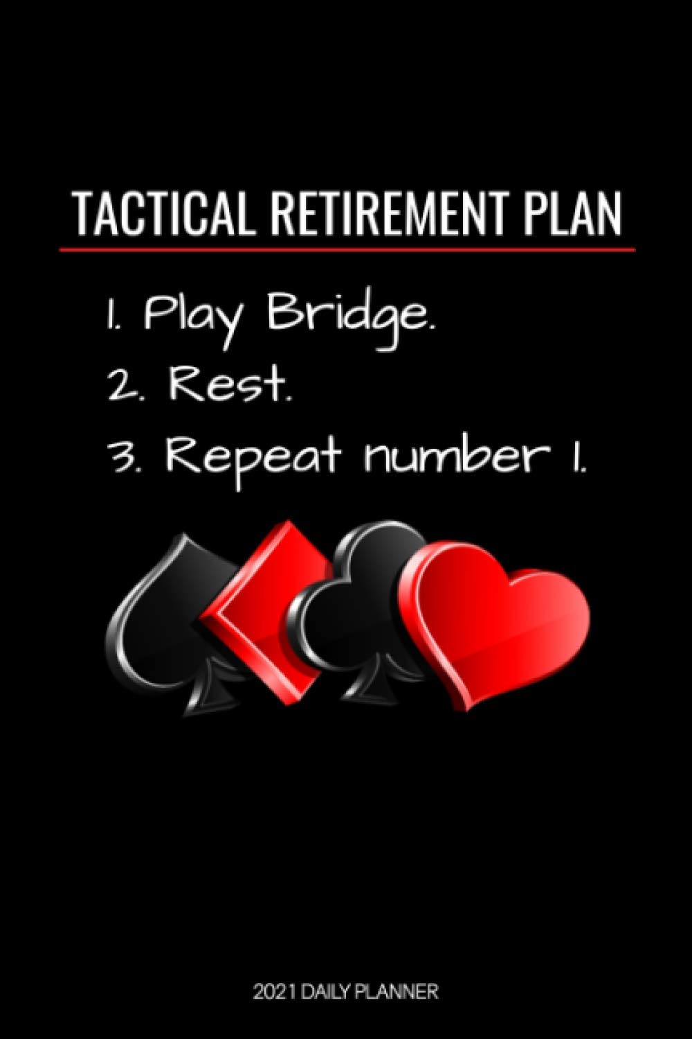 Retirement Plan, Play Bridge: Funny 2021 Weekly Planner For Bridge Players | 2021 Organiser For Bridge Addicts - With Yearly Calendar. Paperback – Organizer, November 12, 2020
