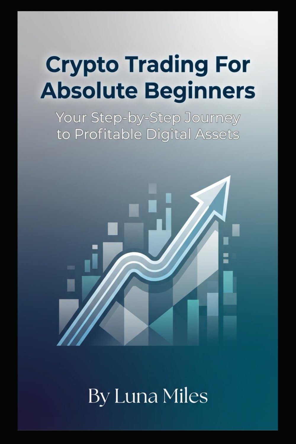 Crypto Trading for Absolute Beginners: The Total Novice's Guide: From Zero Experience to Your First Profitable Trade: A Simple, Practical Guide to Digital Assets