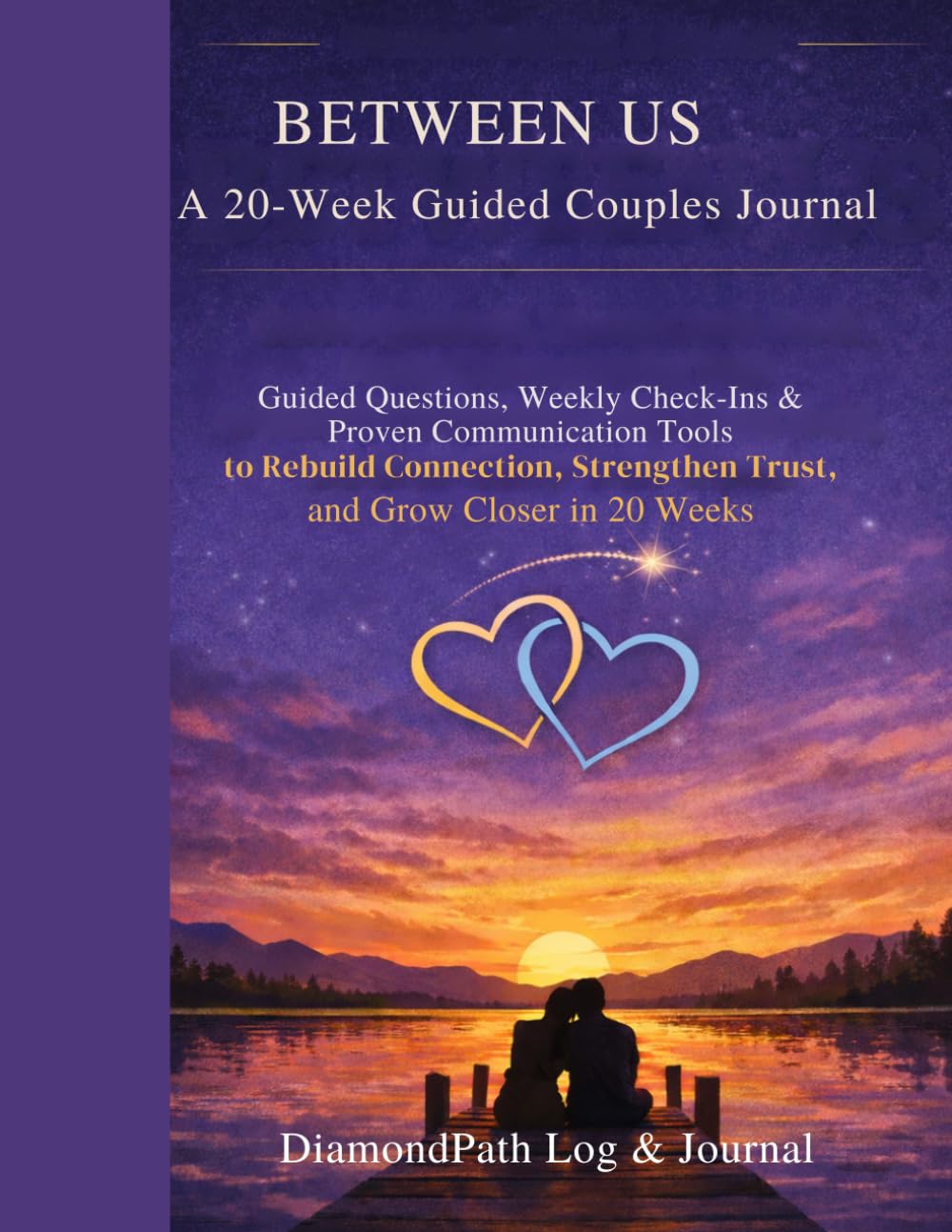 BETWEEN US A 20-Week Guided Couples Journal: Guided Questions, Weekly Check-Ins & Proven Communication Tools to Rebuild Connection, Strengthen Trust, and Grow Closer in 20 Weeks