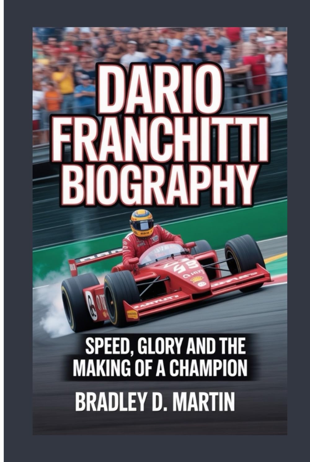 DARIO FRANCHITTI BIOGRAPHY: Speed, Glory and the Making of a Champion      Hardcover – September 3, 2025