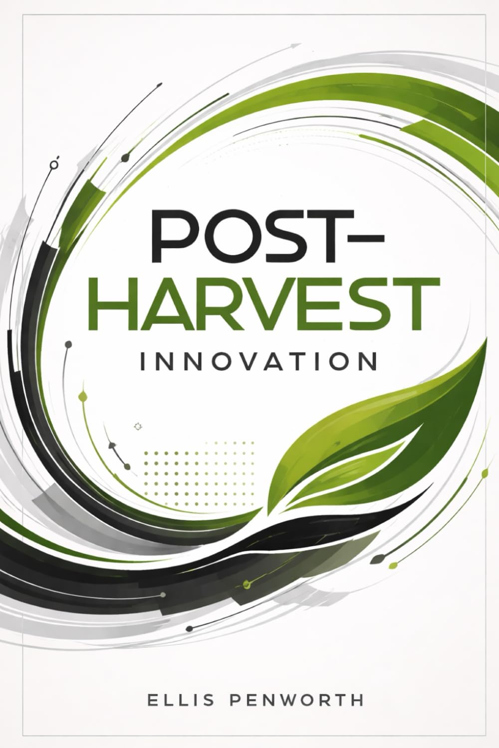 Post-Harvest Innovation: Science, Technology, and Systems to Safeguard Agricultural Produce and Profitability