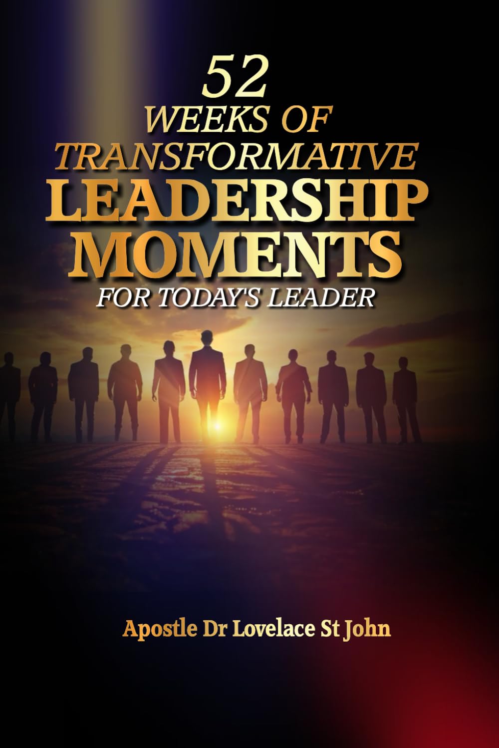 52 WEEKS OF TRANSFORMATIVE LEADERSHIP MOMENTS FOR TODAY’S LEADER