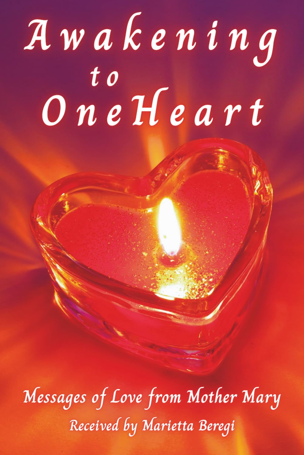 Awakening to OneHeart: Messages of Love from Mother Mary