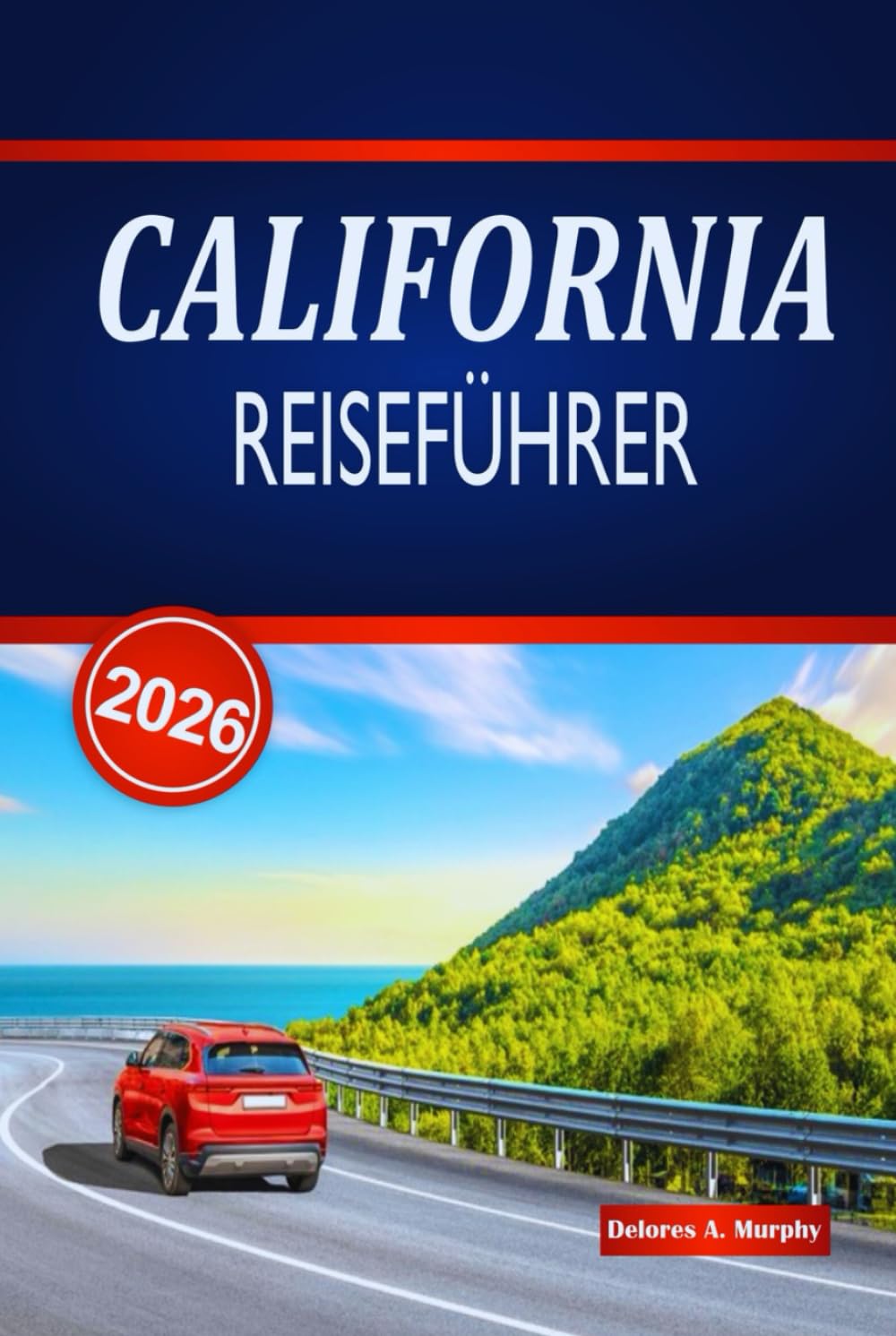 CALIFORNIA ROAD REISEFÜHRER 2026: Entdecken Sie epische Coastal Drives, Nationalparks, landschaftlich reizvolle Routen und praktische Tipps in den gesamten Vereinigten Staaten